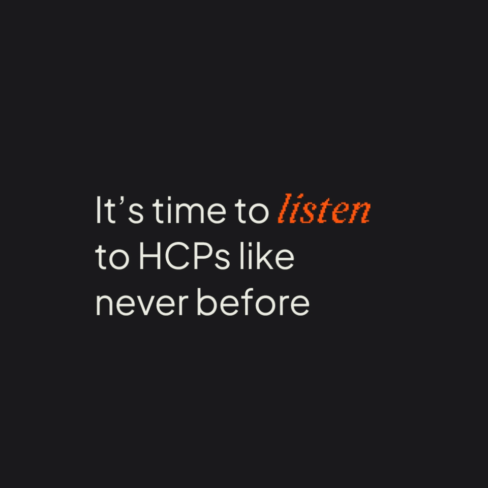 It's time to listen to HCPs like never before.